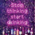 Stop thinking and start drinking